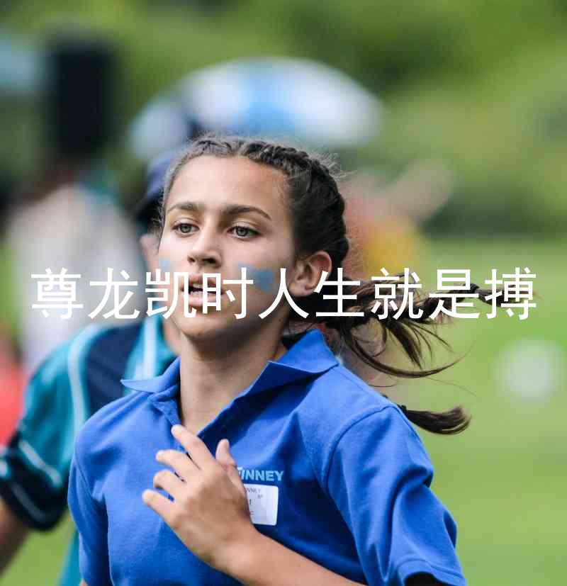 尊龙凯时人生就是搏