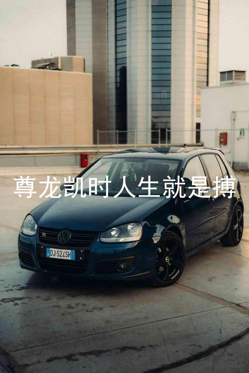 尊龙凯时人生就是搏